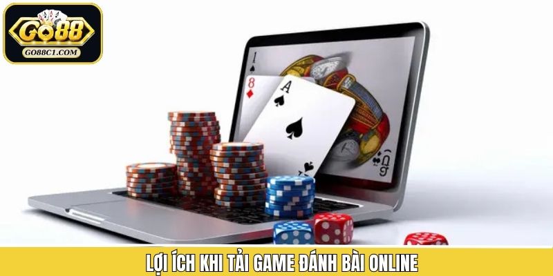 Những lợi ích nổi bật của việc tải game đánh bài