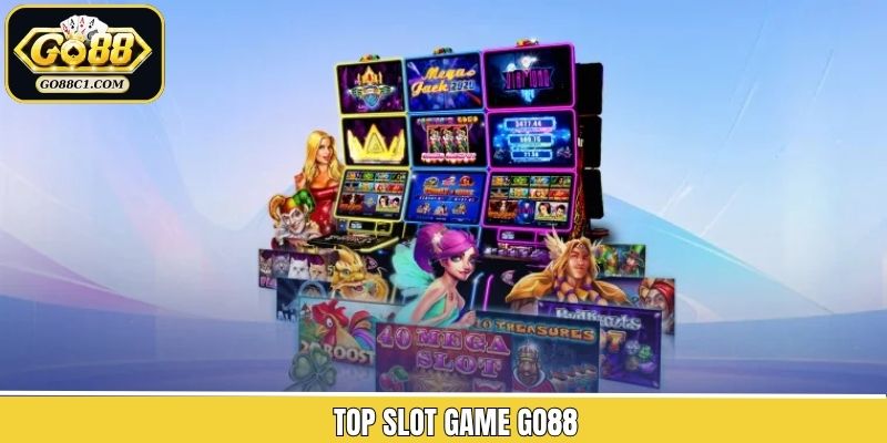 Top Slot Game Go88 - Danh Sách Siêu Phẩm Đáng Trải Nghiệm